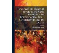 Nociones Militares, Ó Suplemento A Los Principios De Fortificacion Del ... Señor Don Pedro De Lucuze