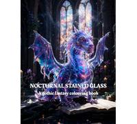 Nocturnal Stained Glass: A Gothic Fantasy Coloring Book Featuring 30 Unique Stained Glass Designs of Dragons, Witches, and Dark Botanicals for Stress Relief