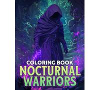 Nocturnal Warriors Coloring Book: Dark Legends Coloring Pages Featuring Fearless Guardians, Moonlit Adventures and Mysterious Night Inspired Designs for Adults to Relax and Be Creative