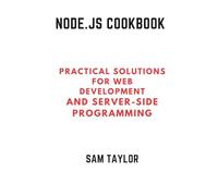 Node.js Cookbook: Practical Solutions for Web Development And Server-Side Programming