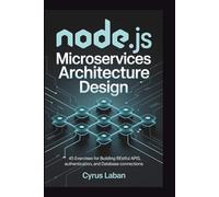 NODE.JS MICROSERVICES ARCHITECTURE DESIGN: 45 Exercises for Building RESTful APIs, Authentication, and Database Connections
