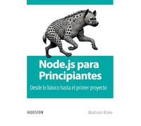 Node.js para Principiantes: Desde lo básico hasta el primer proyecto: Aprenda Node.js desde cero, explora sus fundamentos y construye tus primeras aplicaciones con esta guía práctica para principiante