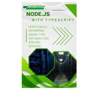 Node.js with TypeScript: How to Build Enterprise-Grade, Type-Safe Back- End APIs and Services