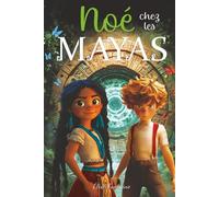 Noé chez les Mayas: Une aventure fantastique au cœur d’une civilisation ancienne, illustrée, éducative et ludique, pour les 6-11 ans ! Temples perdus ... (Noé, Légendes et Mondes Disparus)