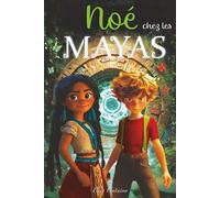 Noé chez les Mayas: Une aventure fantastique au cœur d’une civilisation ancienne, illustrée, éducative et ludique, pour les 6-11 ans ! Temples perdus ... (Noé, Légendes et Mondes Disparus)