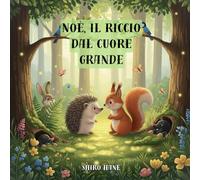 Noè, il riccio dal cuore grande: Libro illustrato per bambini sulla gentilezza e il coraggio | Una dolce storia della buonanotte ideale dai 3 ai 7 anni