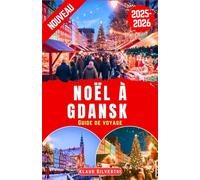 Noël à Gdansk Guide de voyage 2025-2026: Le Guide Ultime Des Marchés De Noël, Des Illuminations Scintillantes Et Des Traditions Intemporelles, Avec Des Conseils D'experts (GUIDES DE NOËL - FRENCH)