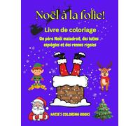 Noël à la folie - Livre de coloriage: Père Noël, lutins et rennes dans des scènes de Noël amusantes : coloriage créatif pour les enfants de 4 à 9 ans - drôle, festif et plein d’imagination !