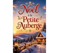 Noël à la Petite Auberge: Un roman de Noël chaleureux, romantique et profondément réconfortant, où une auberge perdue sous la neige devient le refuge ... (Les Romans de Noël de Lylounette)