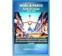 NOËL À PARIS Guide de voyage 2025-2026: Explorez la magie des marchés d'hiver, des lumières festives et des expériences de vacances emblématiques dans la Ville Lumière