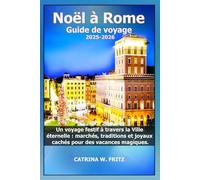 Noël à Rome Guide de voyage 2025-2026: Un voyage festif à travers la Ville éternelle : marchés, traditions et joyaux cachés pour des vacances magiques.