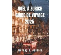 NOËL À ZURICH GUIDE DE VOYAGE 2025: Explorer les meilleurs marchés de Noël, la cuisine locale, les excursions d'une journée pittoresques, les patins à ... les expériences hivernales chaudes en Suisse