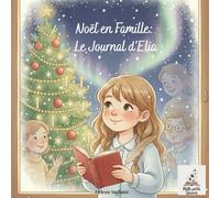 Noël en famille : le journal d’Elia: Une histoire de Noël pleine de tendresse, de rires et de la magie d’être ensemble (Mille Petits Univers)