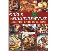 NOËL ET NOUVELLE ANNÉE RECETTES LIVRE DE CUISINE: 100 recettes de Noël et du Nouvel An sans stress, préparation à l’avance, conserves, menus ... pour r (Seasonal Recipes and Cookbook Series)