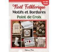 Noël Folklorique Motifs et Bordures Point de Croix: Plus de 300 Motifs Intemporels, Nordiques et Traditionnels, pour Broder Votre Noël.
