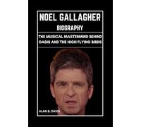 Noel Gallagher Biography: The Musical Mastermind Behind Oasis and the High Flying Birds