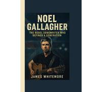 NOEL GALLAGHER: The Rebel Songwriter Who Defined a Generation