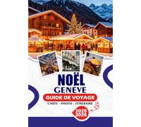 NOËL GENÈVE GUIDE DE VOYAGE 2025/2026: Une évasion hivernale magique de lumières, de lacs et de luxe : votre guide complet des marchés festifs, de la ... et des aventures de vacances inoubliables