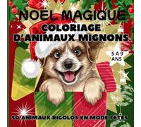 Noël Magique - Coloriage d’Animaux Mignons: 106 pages de scènes de Noël adorables à colorier - 50 animaux rigolos en mode fêtes • Idée cadeau créative pour les enfants de 5 à 9 ans