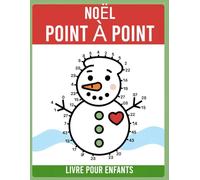 Noël Point à point Livre pour enfants: Point à point de Noël amusant - Apprentissage et coloriage amusants des nombres pour les enfants de 4 ans et plus