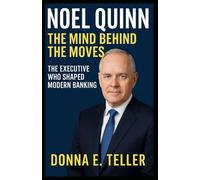 NOEL QUINN: THE MIND BEHIND THE MOVES: The Executive Who Shaped Modern Banking