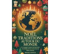 NOËL TRADITIONS AUTOUR DU MONDE: Un voyage à travers les festivités mondiales et les coutumes de fêtes uniques