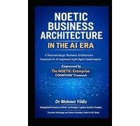 Noetic Business Architecture in the AI Era: A Neurostrategic Business Architecture Framework for AI-Augmented Agile Digital Transformation (Technology Excellence and Leadership Series)