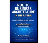 Noetic Business Architecture in the AI Era: A Neurostrategic Business Architecture Framework for AI-Augmented Agile Digital Transformation (Technology Excellence and Leadership Series)