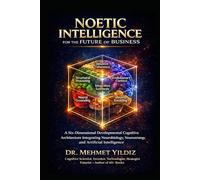 Noetic Intelligence for the Future of Business: A Six-Dimensional Developmental Cognitive Architecture Integrating Neurobiology, Neurostrategy, and ... (Technology Excellence and Leadership Series)