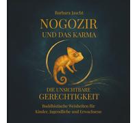 Nogozir und das Karma - Die unsichtbare Gerechtigkeit: Buddhistische Weisheiten für Kinder, Jugendliche und Erwachsene