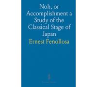 Noh, or Accomplishment a Study of the Classical Stage of Japan