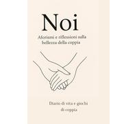 noi: Aforismi e riflessioni sulla bellezza della coppia-Diario di vita e giochi di coppia