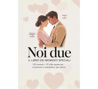 Noi Due: Il libro dei momenti speciali - 100 momenti e 20 sfide segrete per coppie con QR code interattivi e interno a colori