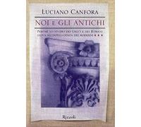 Noi e gli antichi. Perché lo studio dei Greci e dei Romani giova all'intelligenza dei moderni (BUR Saggi)