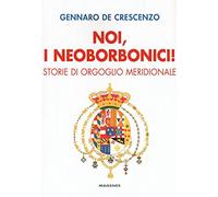 Noi, i neoborbonici! Storie di orgoglio meridionale (Voci dal Sud)