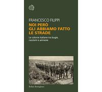 Noi però gli abbiamo fatto le strade. Le colonie italiane tra bugie, razzismi e amnesie (Temi)