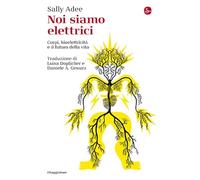Noi siamo elettrici. Corpi, bioelettricità e il futuro della vita (La cultura)