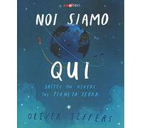 Noi siamo qui. Dritte per vivere sul pianeta Terra. Ediz. a colori (Gli illustrati)