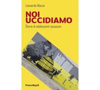 Noi uccidiamo. Storie di adolescenti assassini (Varia)