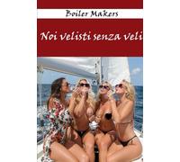 Noi velisti senza veli: Una eccitante storia di mare, di sole e di sesso di gruppo