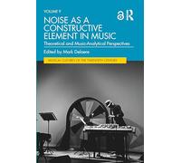 Noise as a Constructive Element in Music: Theoretical and Music-Analytical Perspectives (Musical Cultures of the Twentieth Century)