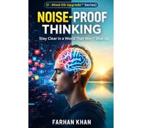 Noise-Proof Thinking Stay Clear in a World That Won’t Shut Up: Think Clearly. Decide Better. Live Smarter. (Mind OS Upgrade™ Series Rewire Your Thinking. Upgrade Your Life.)