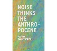 Noise Thinks the Anthropocene: An Experiment in Noise Poetics