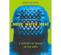 Noise, Water, Meat: A History of Sound in the Arts (The MIT Press)