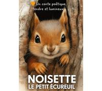 NOISETTE, LE PETIT ÉCUREUIL: Un conte poétique, tendre et lumineux pour petits et grands (Les petits animaux)