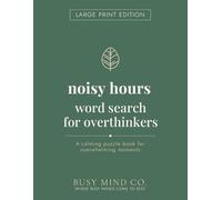 Noisy Hours Word Search for Overthinkers: Large Print Edition: A Calming Large Print Word Search Book for Overwhelming Moments, Racing Minds, and ... Be (The Hours Series - Large Print Edition)