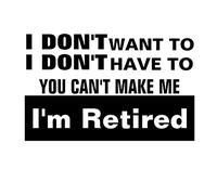 NOK1642 - Calcomanía de vinilo con texto en inglés "I Don't Want to I Don't Have to You Can't Make Me I'm Retiretired", para autos, camiones, furgonetas, paredes, portátiles, color negro, 5.5 x 3.5