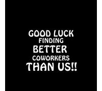 NOK630 - Pegatina de vinilo con texto en inglés "Good Luck Finding Better Co Workers Than Us NOK | Coche Camiones Furgonetas Paredes Portátil | Blanco | 3.5 x 3.5 pulgadas | NOK630