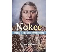 Nokee, The Last of the Great Lakes Mound Builders: Who will remember my people when I am gone?