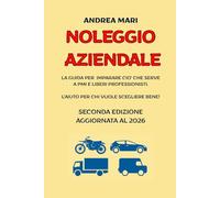 NOLEGGIO AZIENDALE - EDIZIONE 2026: La guida per imparare ciò che serve a PMI e Liberi Professionisti. Laiuto per chi vuole scegliere bene!